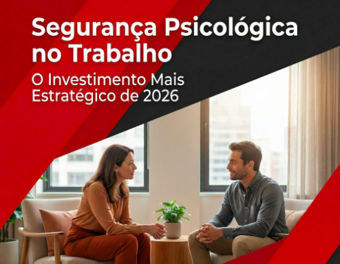 Segurança Psicológica no Trabalho: O Investimento Mais Estratégico que Sua Empresa Pode Fazer em 2026